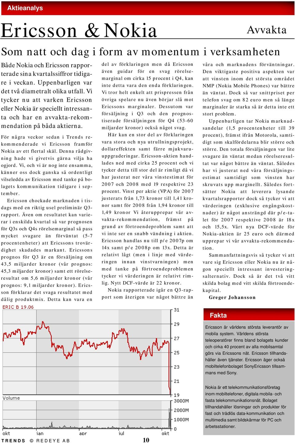 För några veckor sedan i Trends rekommenderade vi Ericsson framför Nokia av ett flertal skäl. Denna rådgivning hade vi givetvis gärna vilja ha ogjord.