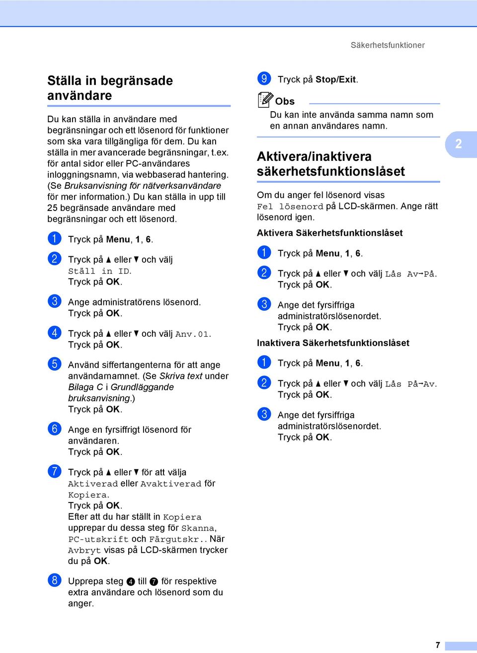 ) Du kan ställa in upp till 25 begränsade användare med begränsningar och ett lösenord. a Tryck på Menu,, 6. b Tryck på a eller b och välj Ställ in ID. c Ange administratörens lösenord.