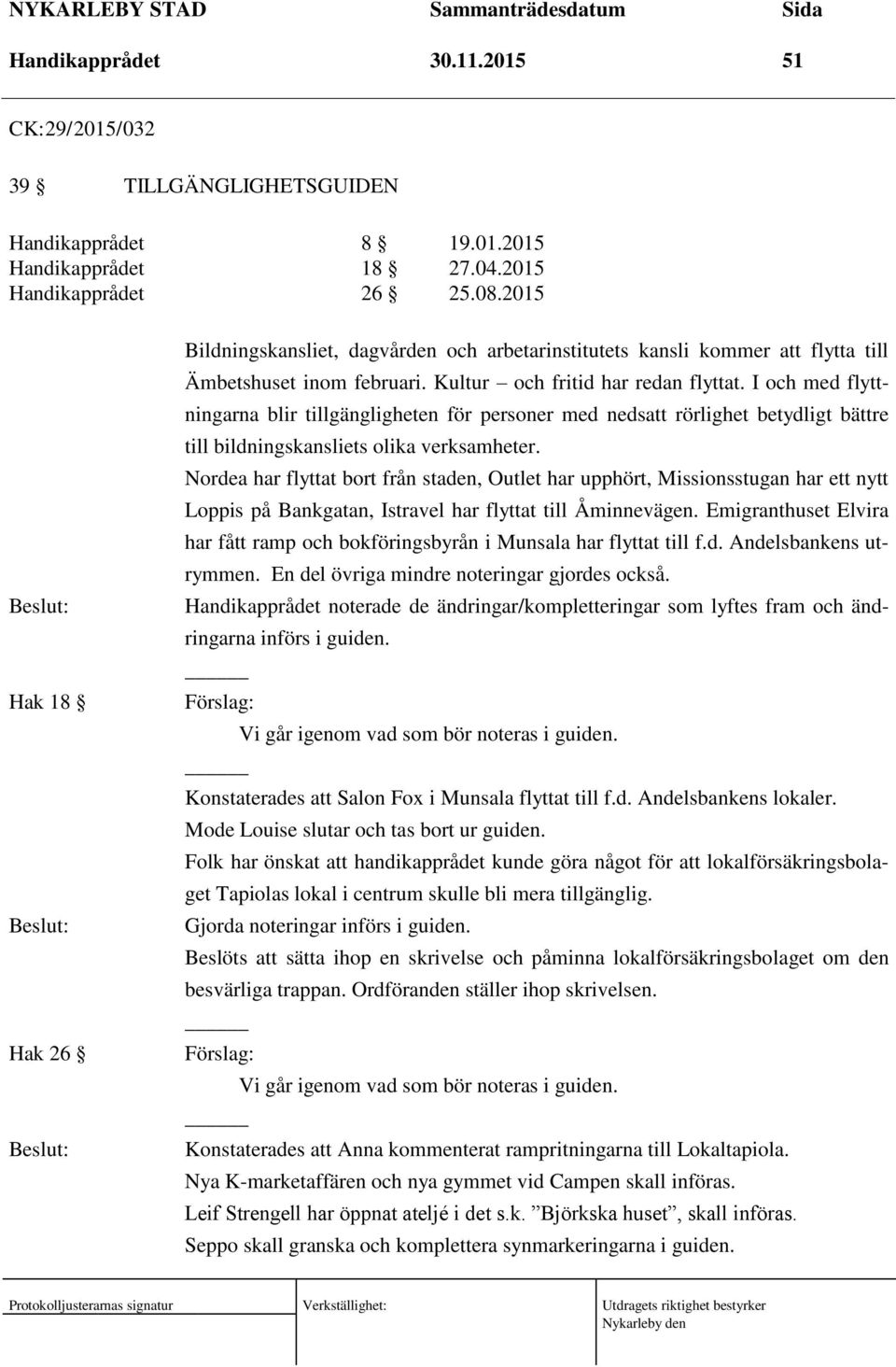 I och med flyttningarna blir tillgängligheten för personer med nedsatt rörlighet betydligt bättre till bildningskansliets olika verksamheter.