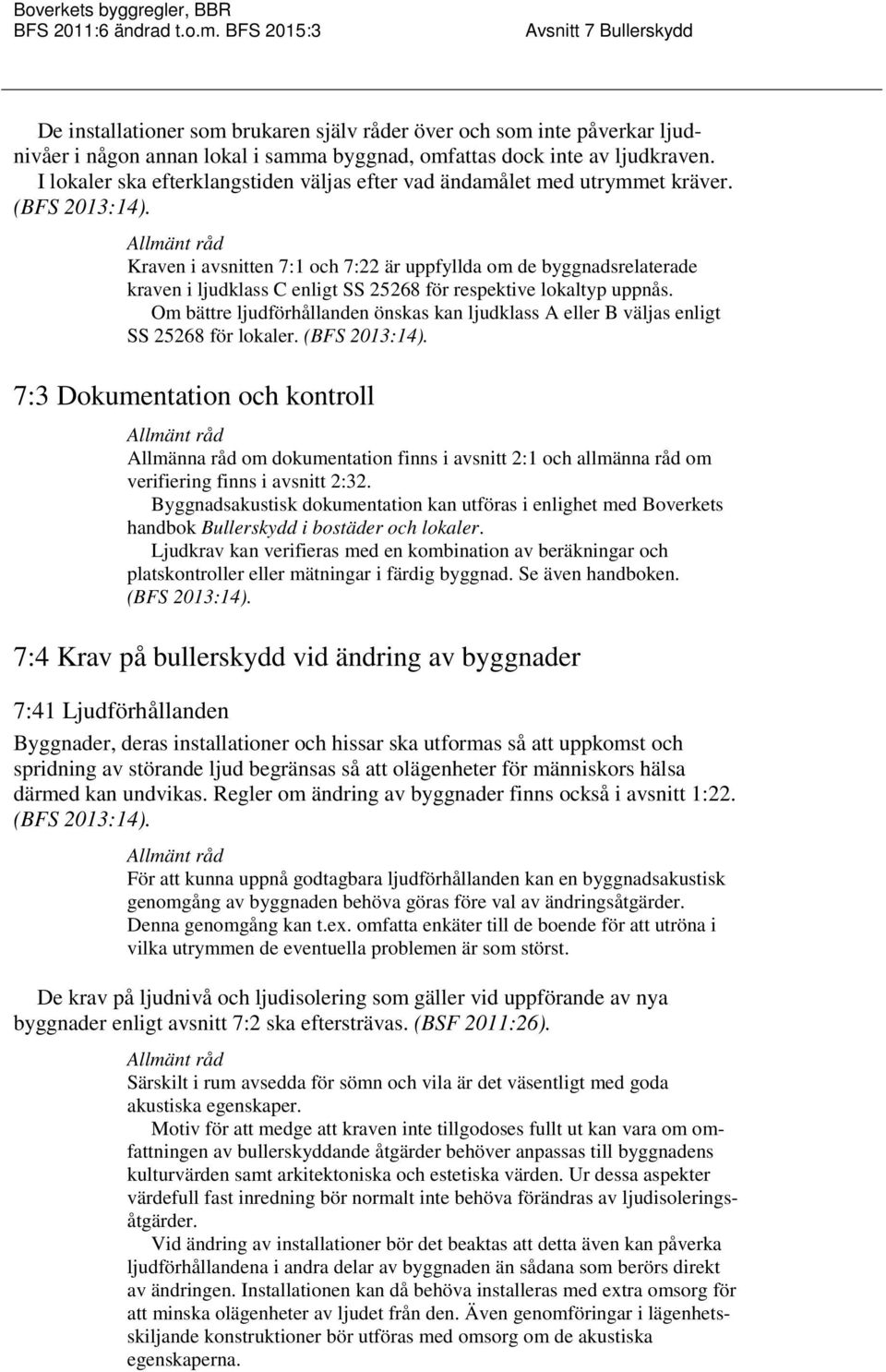 Kraven i avsnitten 7:1 och 7:22 är uppfyllda om de byggnadsrelaterade kraven i ljudklass C enligt SS 25268 för respektive lokaltyp uppnås.