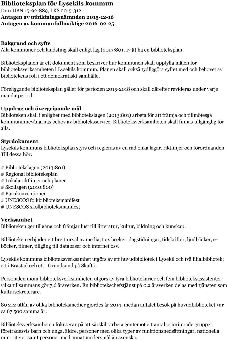 Planen skall också tydliggöra syftet med och behovet av bibliotekens roll i ett demokratiskt samhälle.