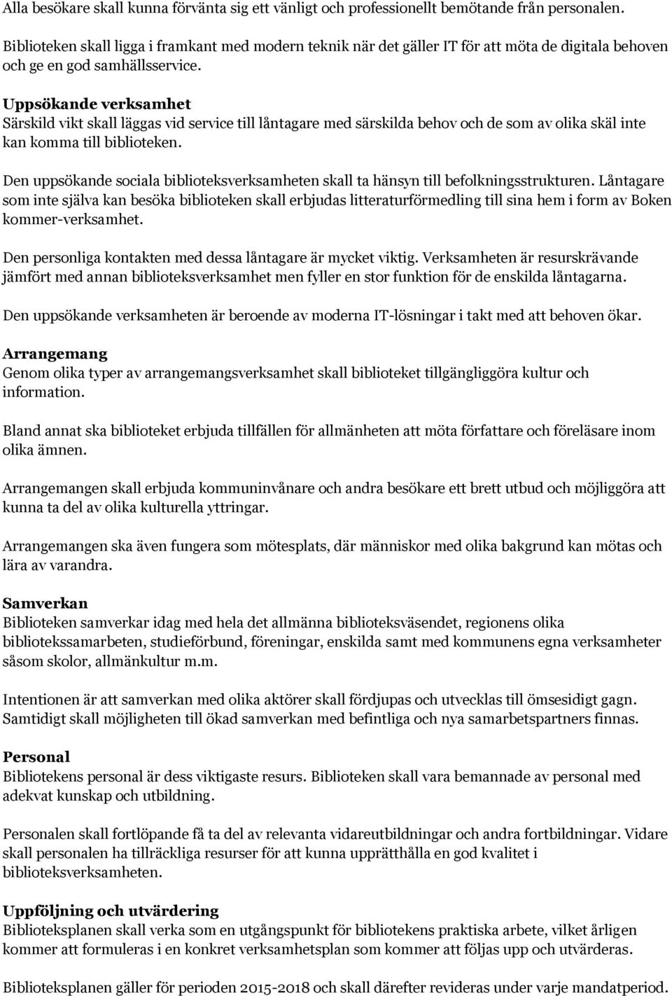 Uppsökande verksamhet Särskild vikt skall läggas vid service till låntagare med särskilda behov och de som av olika skäl inte kan komma till biblioteken.