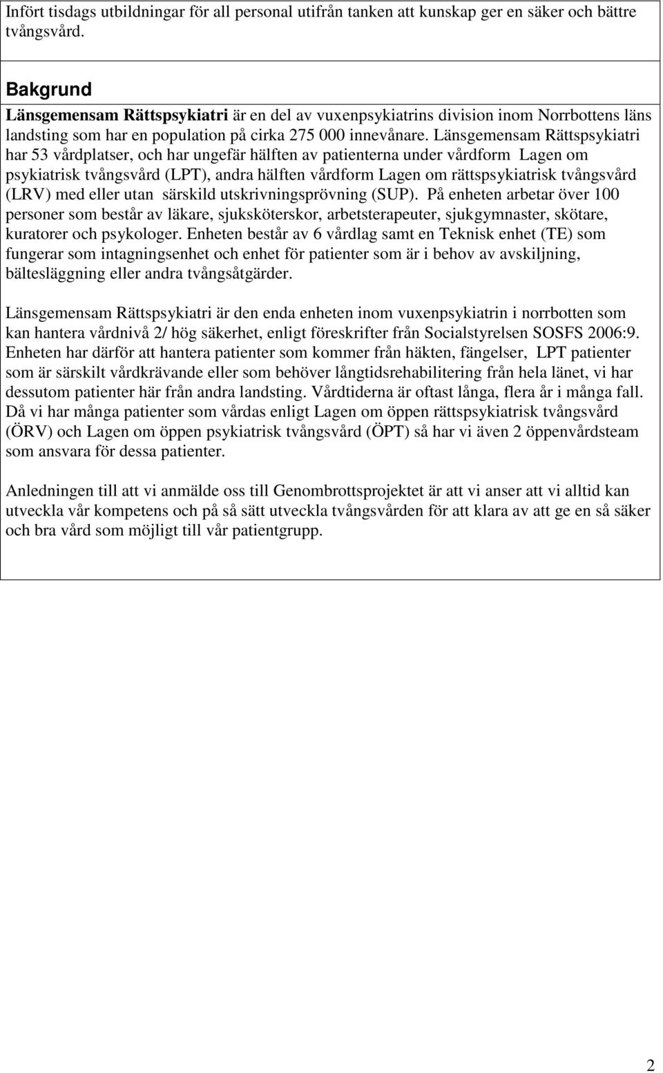 Länsgemensam Rättspsykiatri har 53 vårdplatser, och har ungefär hälften av patienterna under vårdform Lagen om psykiatrisk tvångsvård (LPT), andra hälften vårdform Lagen om rättspsykiatrisk