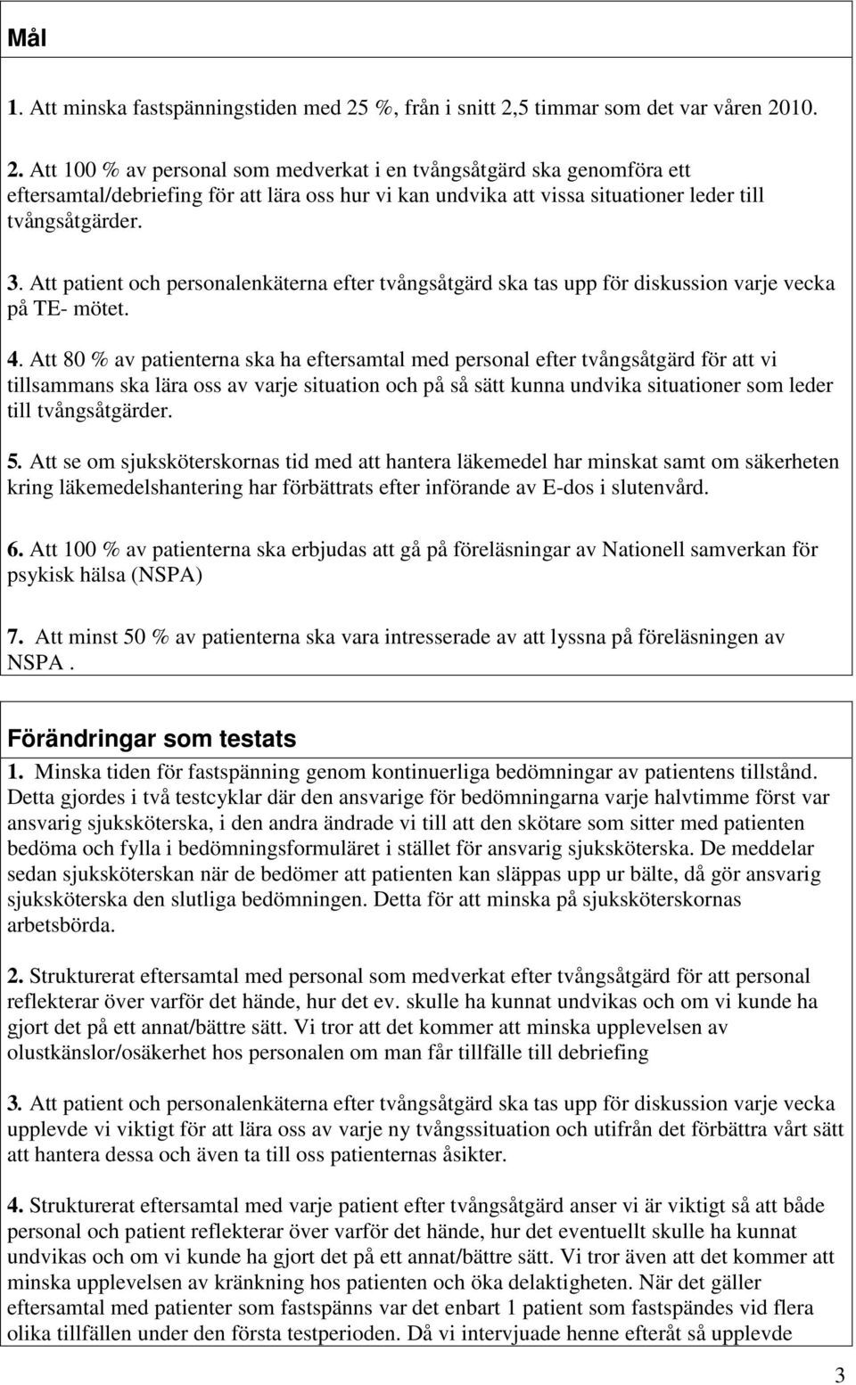 Att patient och personalenkäterna efter tvångsåtgärd ska tas upp för diskussion varje vecka på TE- mötet.