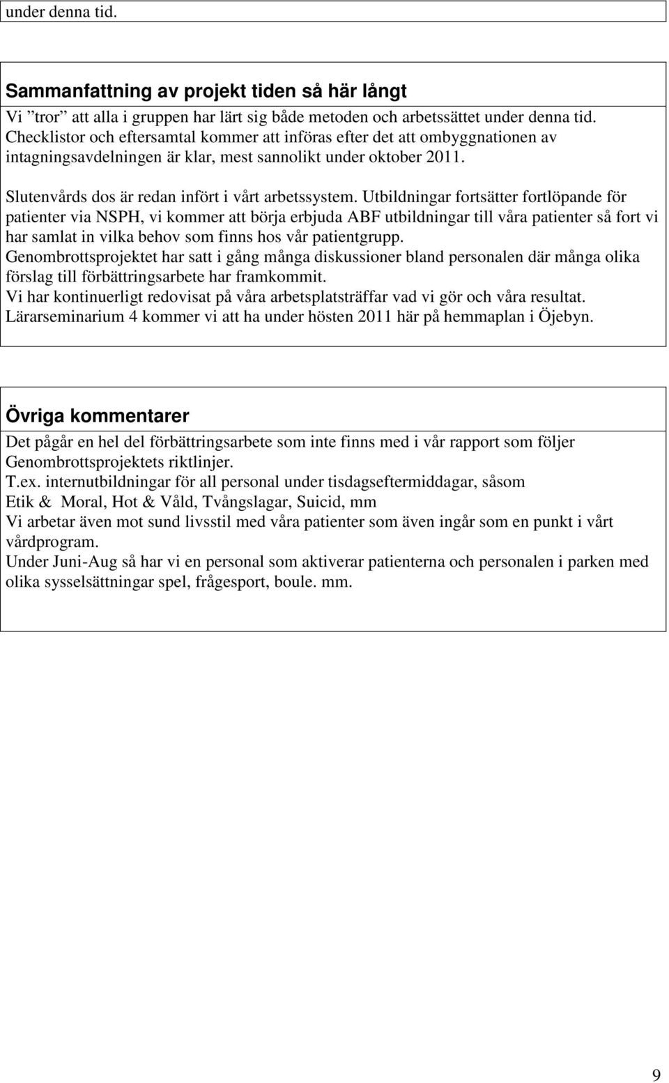 Utbildningar fortsätter fortlöpande för patienter via NSPH, vi kommer att börja erbjuda ABF utbildningar till våra patienter så fort vi har samlat in vilka behov som finns hos vår patientgrupp.