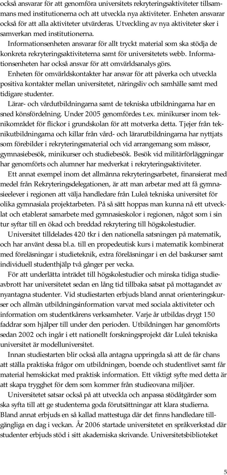 Informationsenheten ansvarar för allt tryckt material som ska stödja de konkreta rekryteringsaktiviteterna samt för universitetets webb.