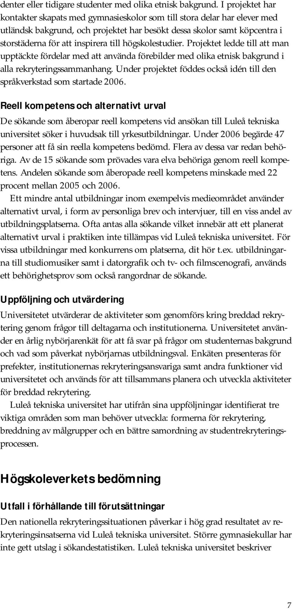 högskolestudier. Projektet ledde till att man upptäckte fördelar med att använda förebilder med olika etnisk bakgrund i alla rekryteringssammanhang.