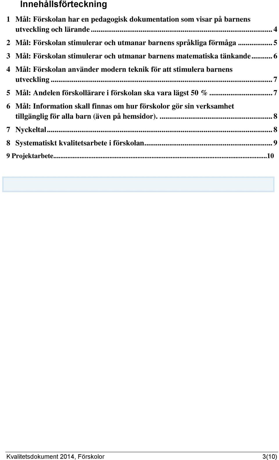 .. 6 4 Mål: Förskolan använder modern teknik för att stimulera barnens utveckling... 7 5 Mål: Andelen förskollärare i förskolan ska vara lägst 50 %.