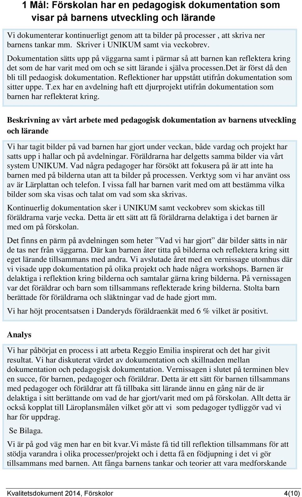 det är först då den bli till pedaogisk dokumentation. Reflektioner har uppstått utifrån dokumentation som sitter uppe. T.