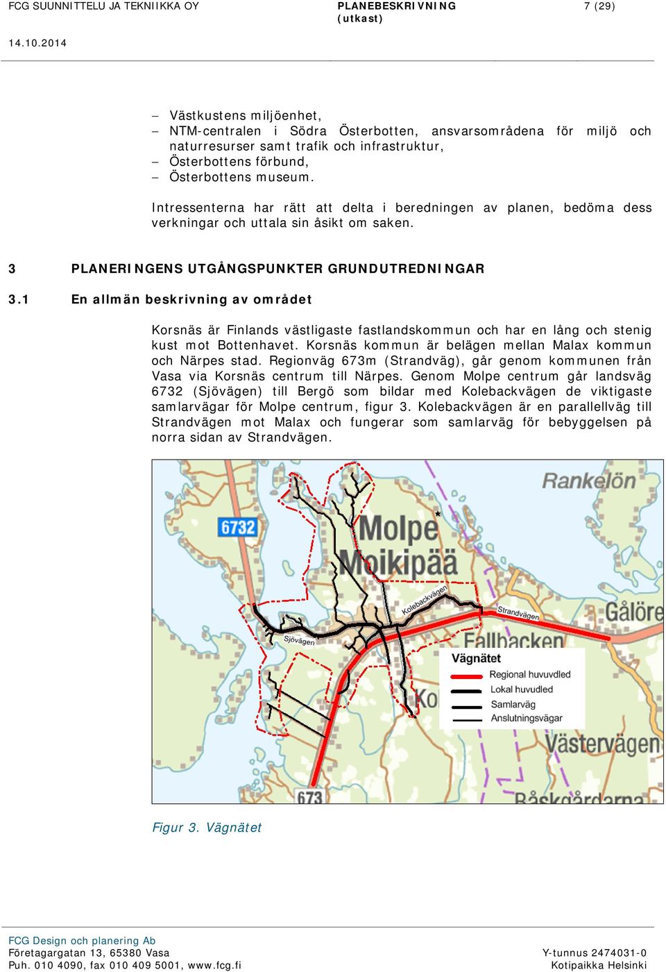 1 En allmän beskrivning av området Korsnäs är Finlands västligaste fastlandskommun och har en lång och stenig kust mot Bottenhavet. Korsnäs kommun är belägen mellan Malax kommun och Närpes stad.