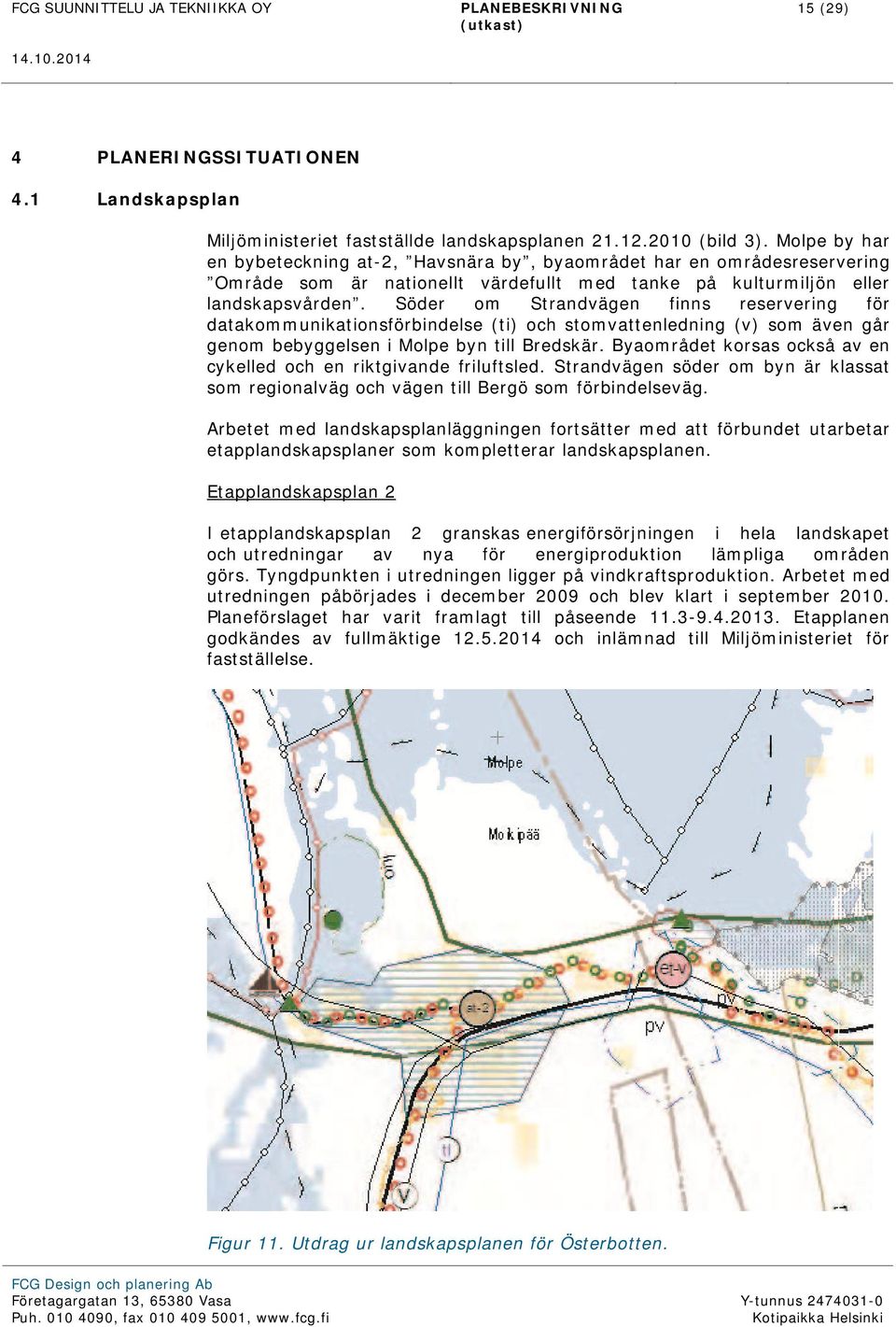 Söder om Strandvägen finns reservering för datakommunikationsförbindelse (ti) och stomvattenledning (v) som även går genom bebyggelsen i Molpe byn till Bredskär.