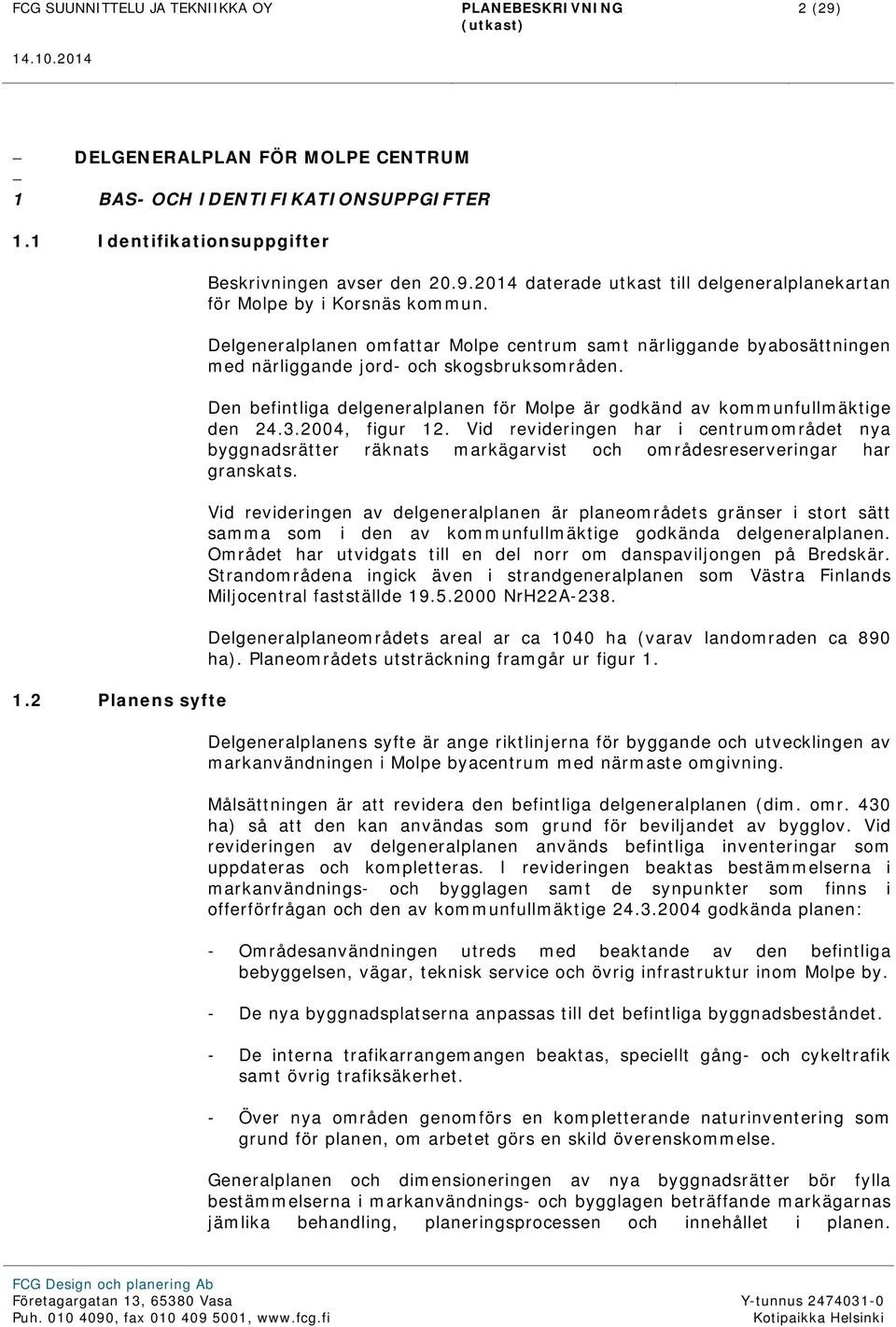 3.2004, figur 12. Vid revideringen har i centrumområdet nya byggnadsrätter räknats markägarvist och områdesreserveringar har granskats.