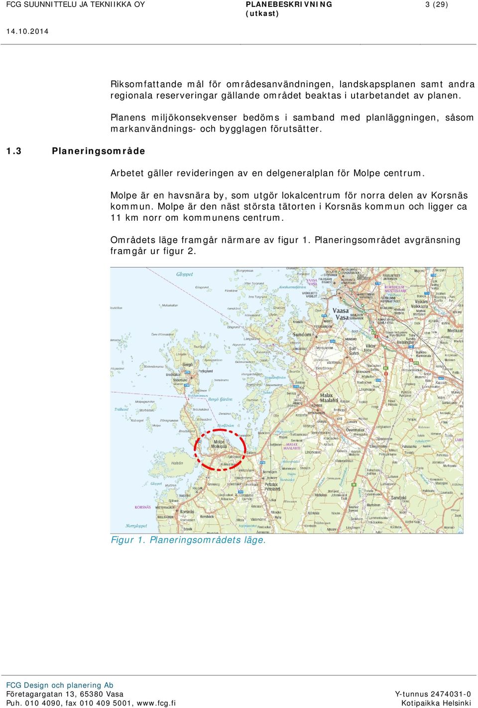 Planens miljökonsekvenser bedöms i samband med planläggningen, såsom markanvändnings- och bygglagen förutsätter.