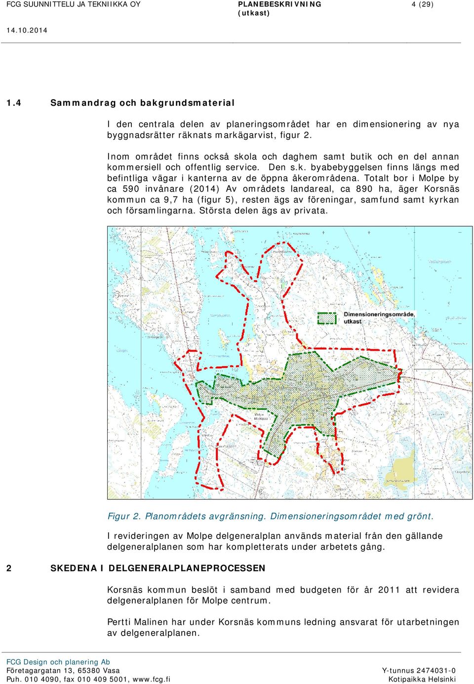 Totalt bor i Molpe by ca 590 invånare (2014) Av områdets landareal, ca 890 ha, äger Korsnäs kommun ca 9,7 ha (figur 5), resten ägs av föreningar, samfund samt kyrkan och församlingarna.