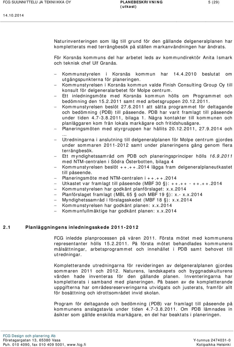 Kommunstyrelsen i Korsnäs kommun valde Finish Consulting Group Oy till konsult för delgeneralarbetet för Molpe centrum. Ett inledningsmöte med Korsnäs kommun hölls om Programmet och bedömning den 15.