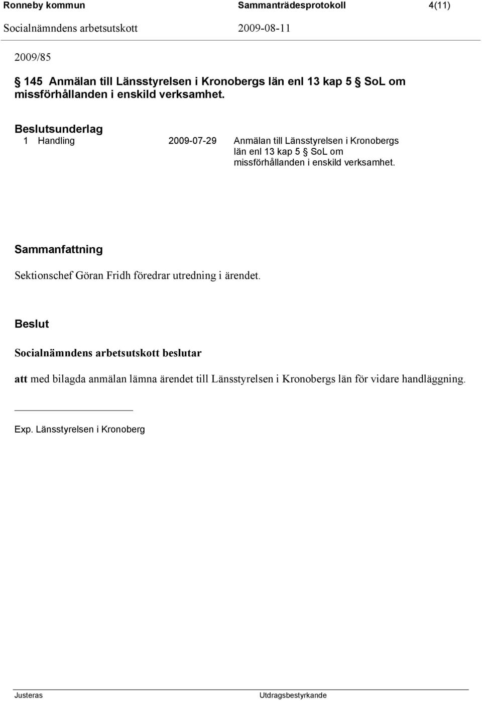sunderlag 1 Handling 2009-07-29 Anmälan till Länsstyrelsen i Kronobergs län enl 13 kap 5 SoL om  Sektionschef Göran Fridh