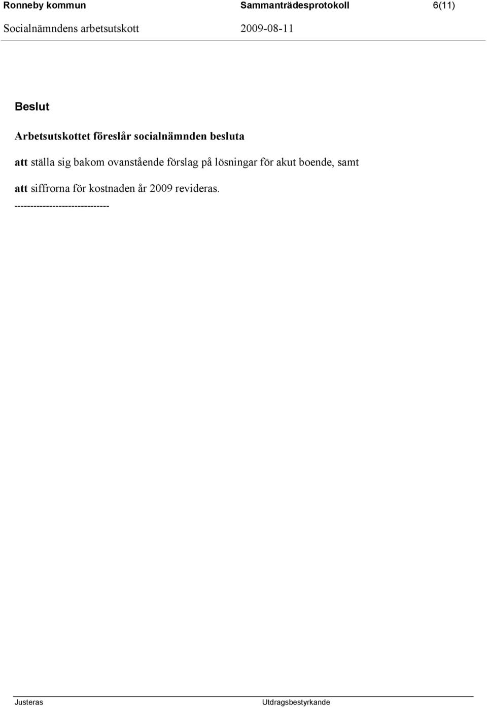 ovanstående förslag på lösningar för akut boende, samt att