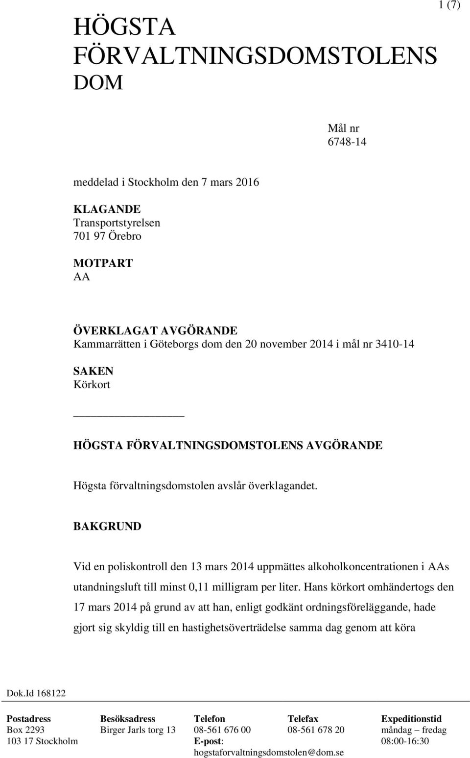 BAKGRUND Vid en poliskontroll den 13 mars 2014 uppmättes alkoholkoncentrationen i AAs utandningsluft till minst 0,11 milligram per liter.