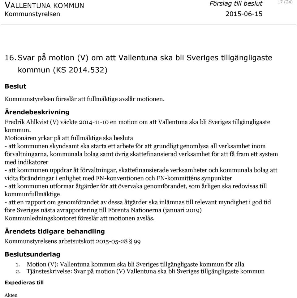 Motionären yrkar på att fullmäktige ska besluta - att kommunen skyndsamt ska starta ett arbete för att grundligt genomlysa all verksamhet inom förvaltningarna, kommunala bolag samt övrig