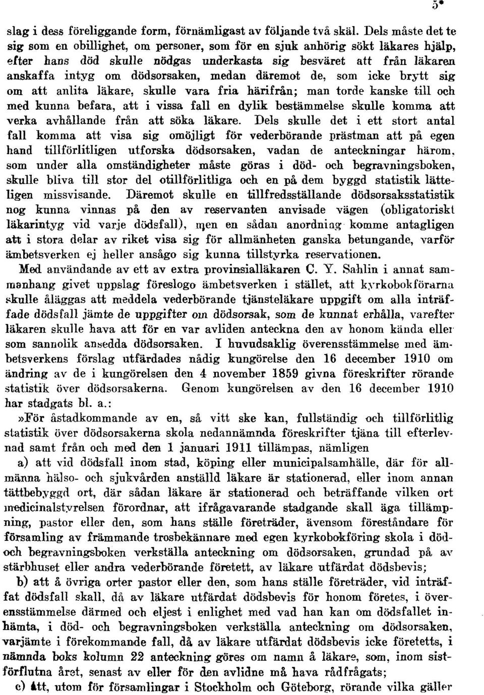 medan däremot de, som icke brytt sig om att anlita läkare, skulle vara fria härifrån; man torde kanske till och med kunna befara, att i vissa fall en dylik bestämmelse skulle komma att verka