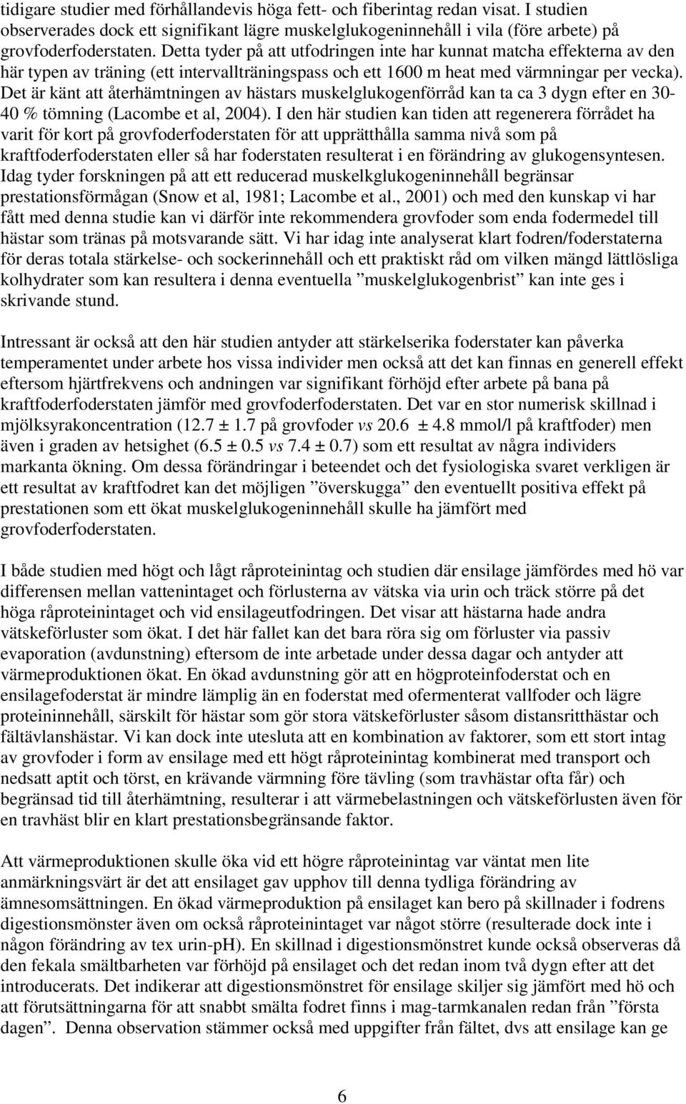 Det är känt att återhämtningen av hästars muskelglukogenförråd kan ta ca 3 dygn efter en 30-40 % tömning (Lacombe et al, 2004).