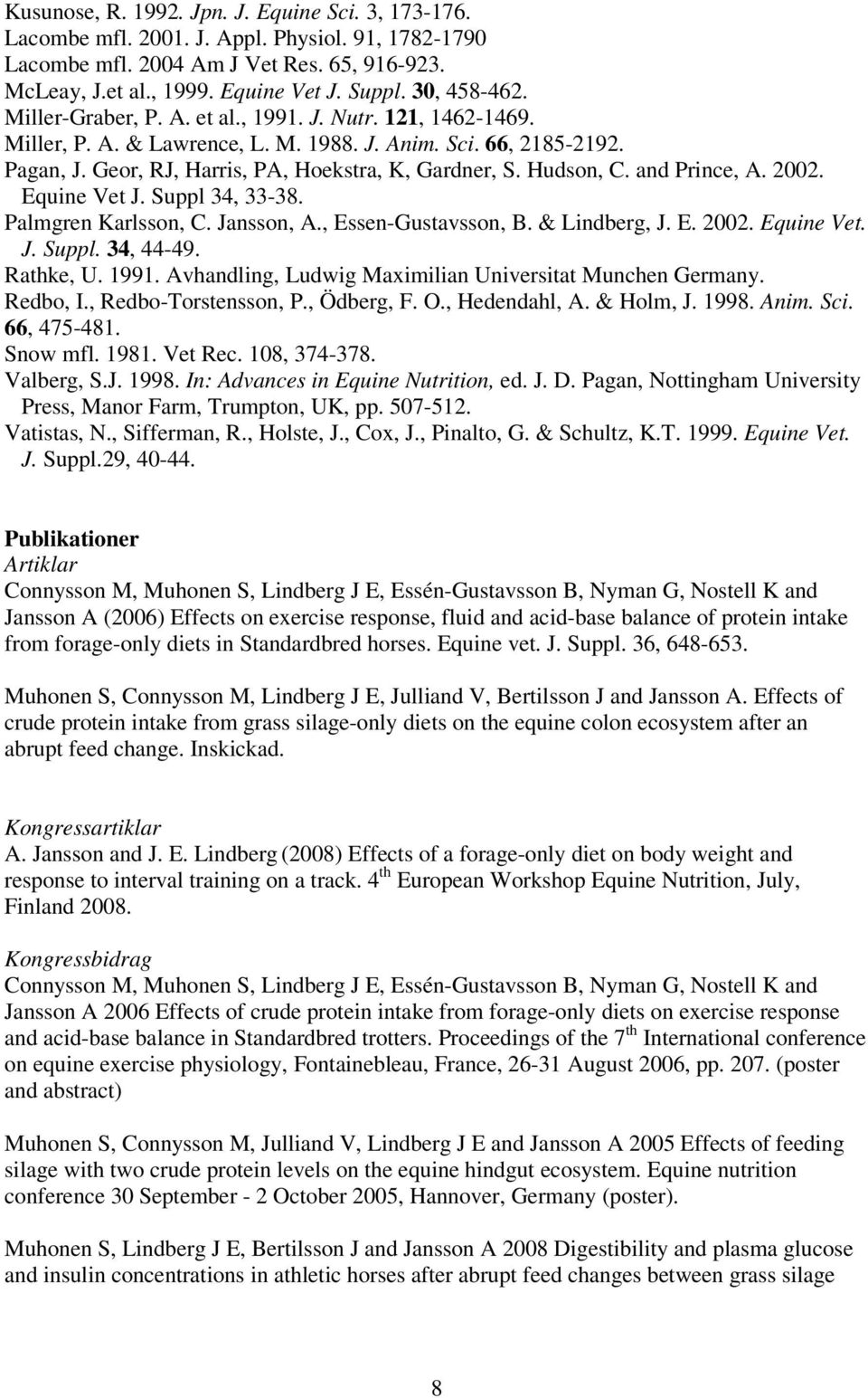 Hudson, C. and Prince, A. 2002. Equine Vet J. Suppl 34, 33-38. Palmgren Karlsson, C. Jansson, A., Essen-Gustavsson, B. & Lindberg, J. E. 2002. Equine Vet. J. Suppl. 34, 44-49. Rathke, U. 1991.