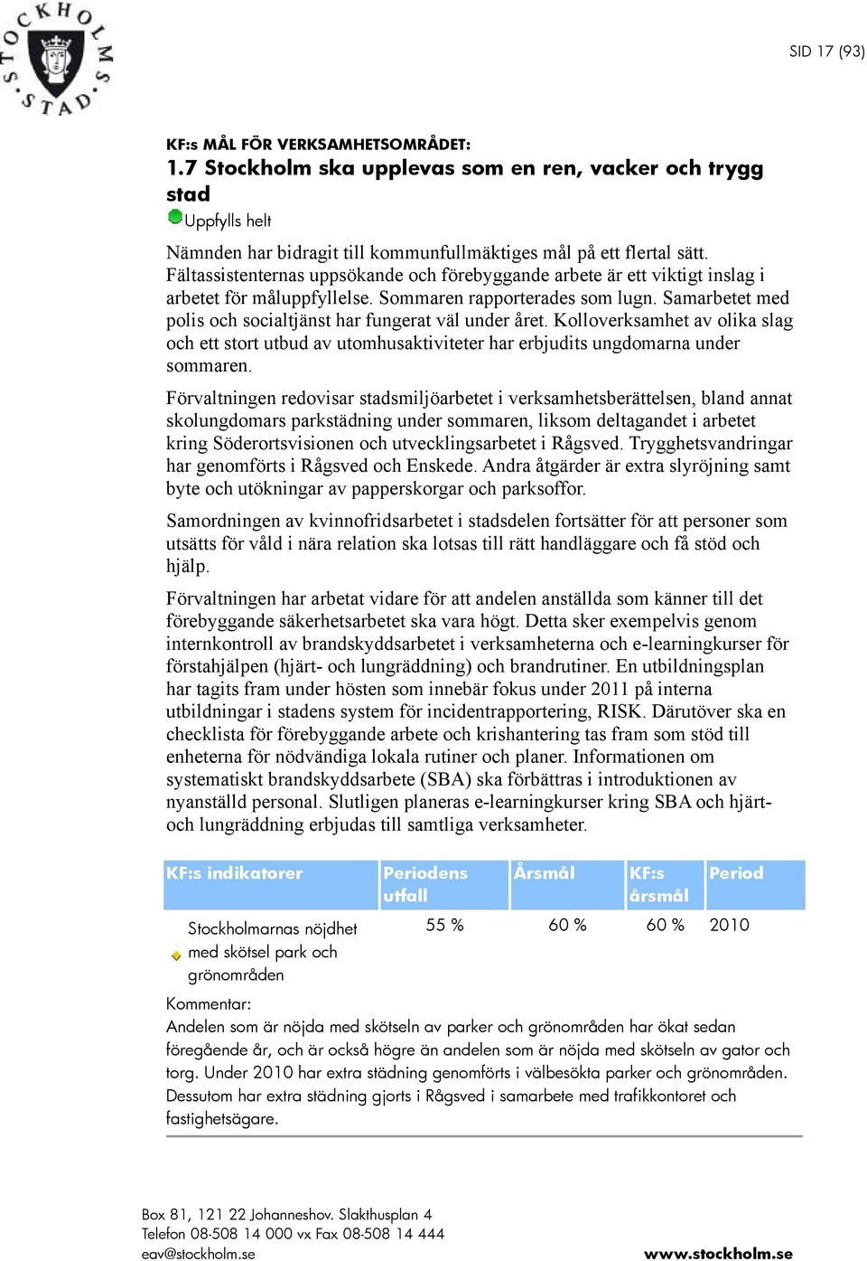 Samarbetet med polis och socialtjänst har fungerat väl under året. Kolloverksamhet av olika slag och ett stort utbud av utomhusaktiviteter har erbjudits ungdomarna under sommaren.