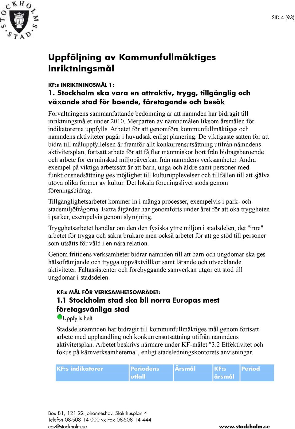 Merparten av nämndmålen liksom årsmålen för indikatorerna uppfylls. Arbetet för att genomföra kommunfullmäktiges och nämndens aktiviteter pågår i huvudsak enligt planering.