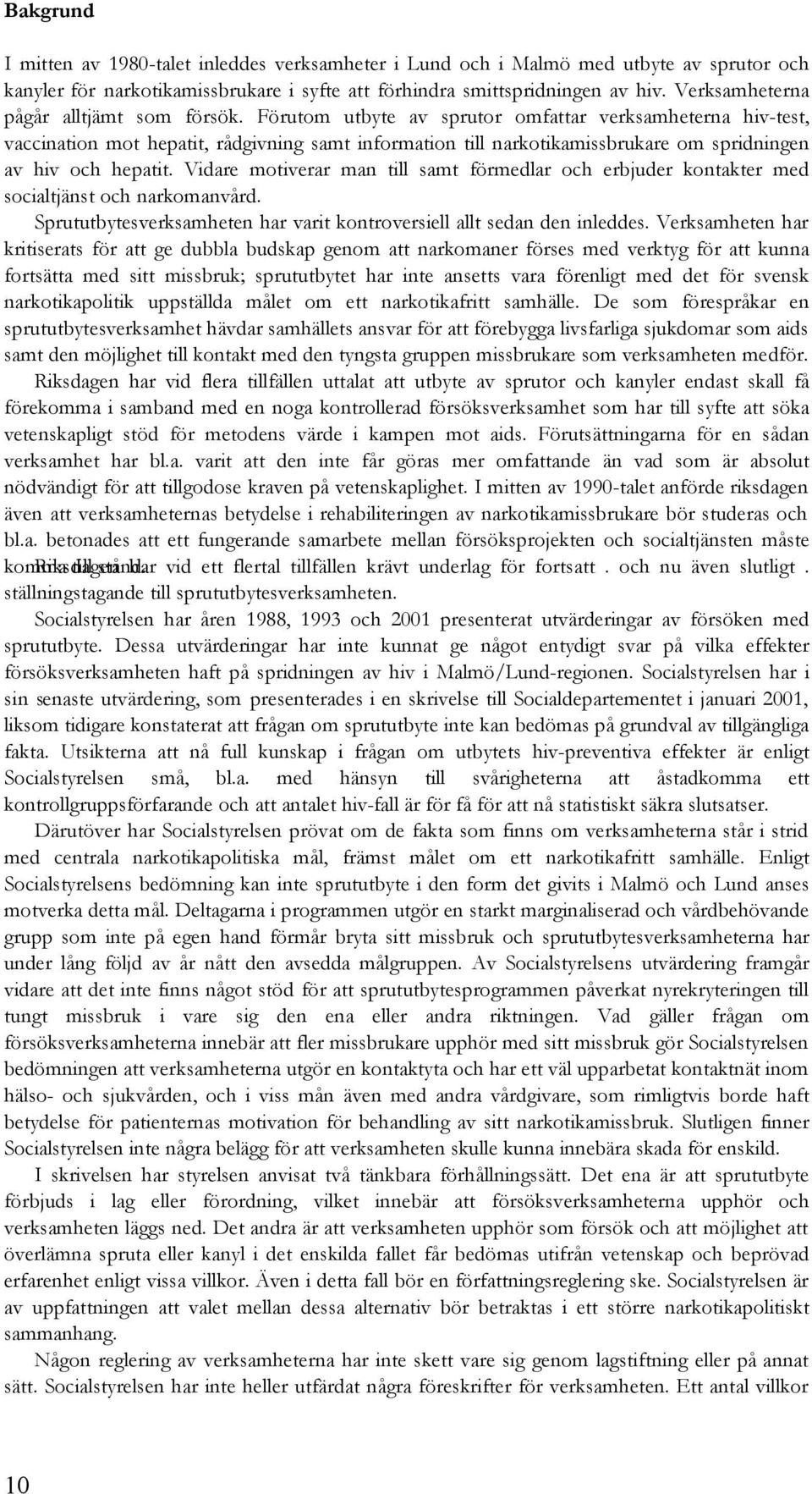 Förutom utbyte av sprutor omfattar verksamheterna hiv-test, vaccination mot hepatit, rådgivning samt information till narkotikamissbrukare om spridningen av hiv och hepatit.