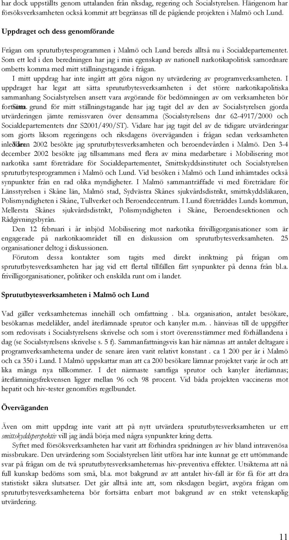 Som ett led i den beredningen har jag i min egenskap av nationell narkotikapolitisk samordnare ombetts komma med mitt ställningstagande i frågan.