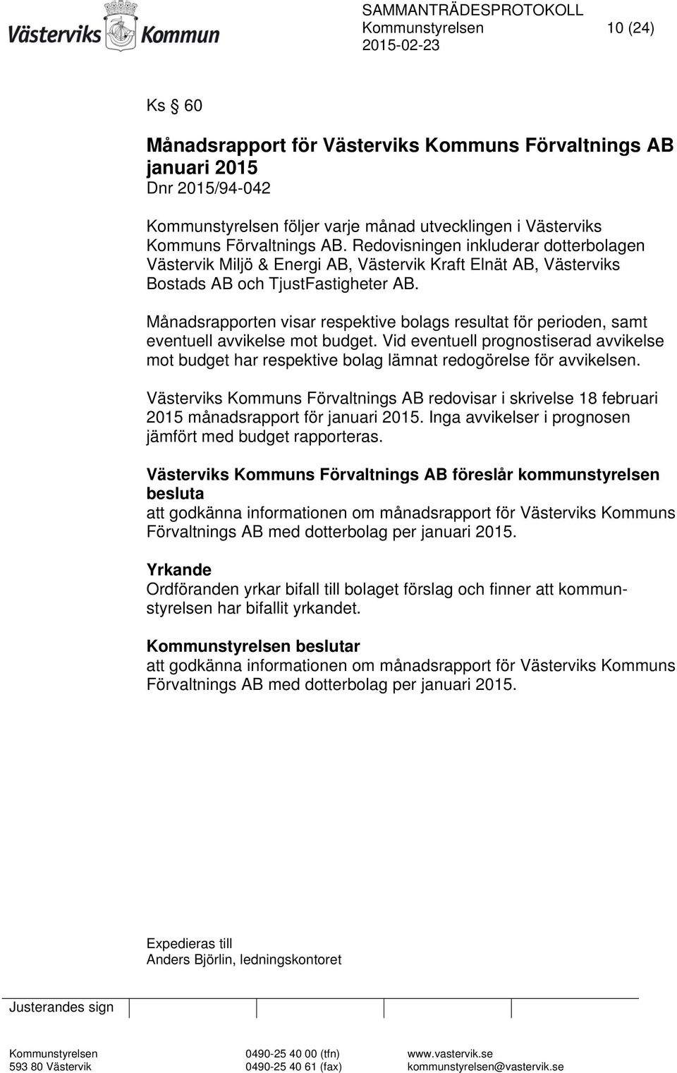 Månadsrapporten visar respektive bolags resultat för perioden, samt eventuell avvikelse mot budget.