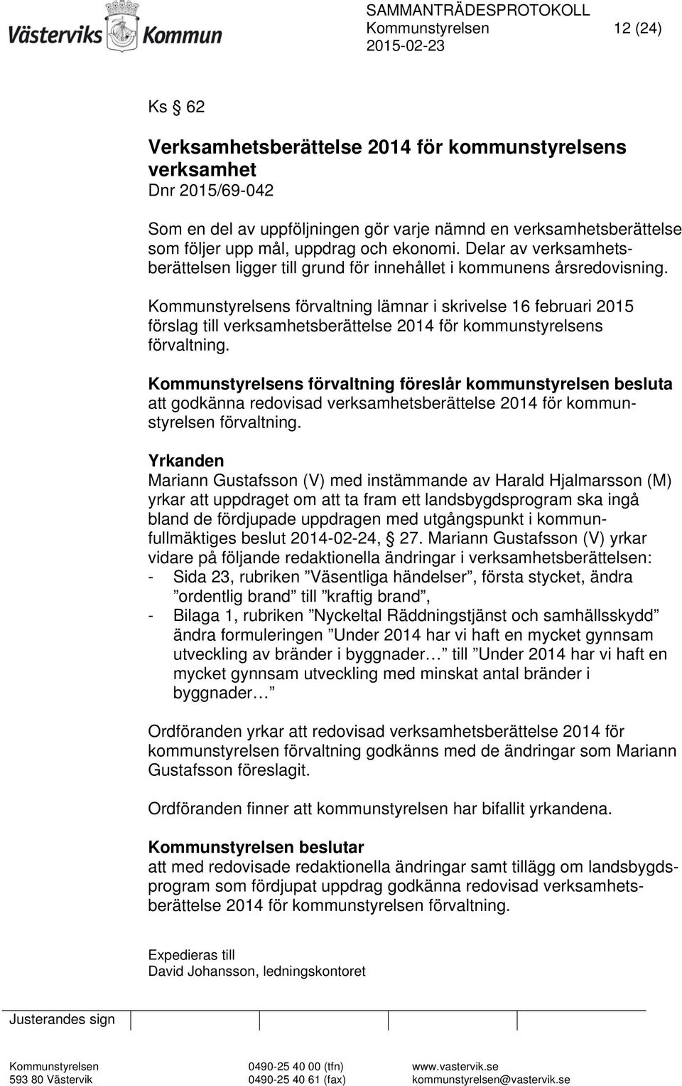 Kommunstyrelsens förvaltning lämnar i skrivelse 16 februari 2015 förslag till verksamhetsberättelse 2014 för kommunstyrelsens förvaltning.