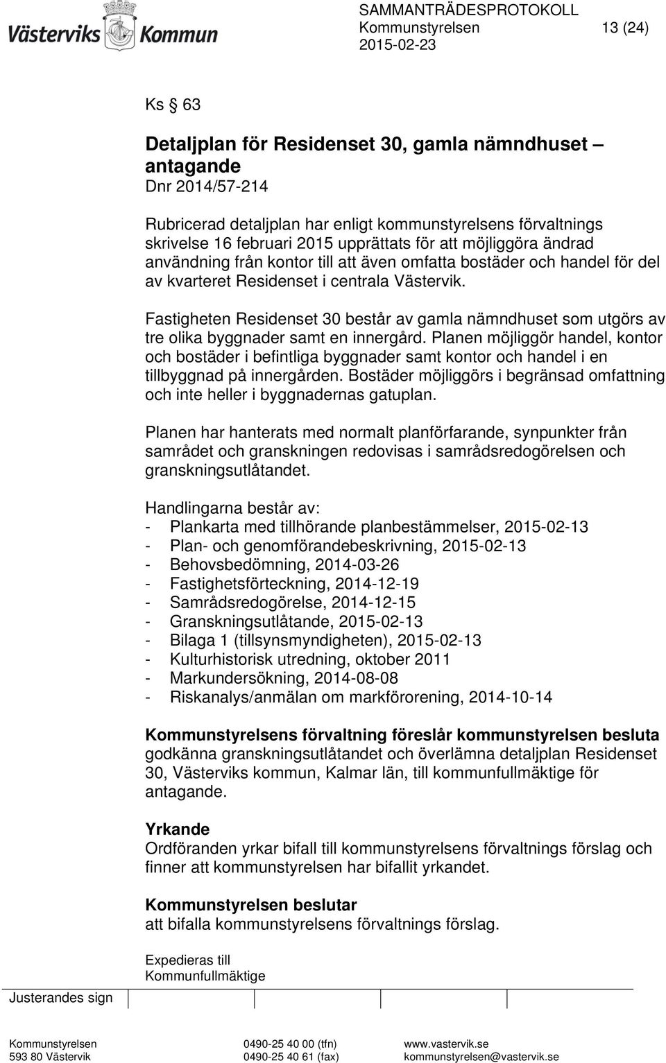 Fastigheten Residenset 30 består av gamla nämndhuset som utgörs av tre olika byggnader samt en innergård.