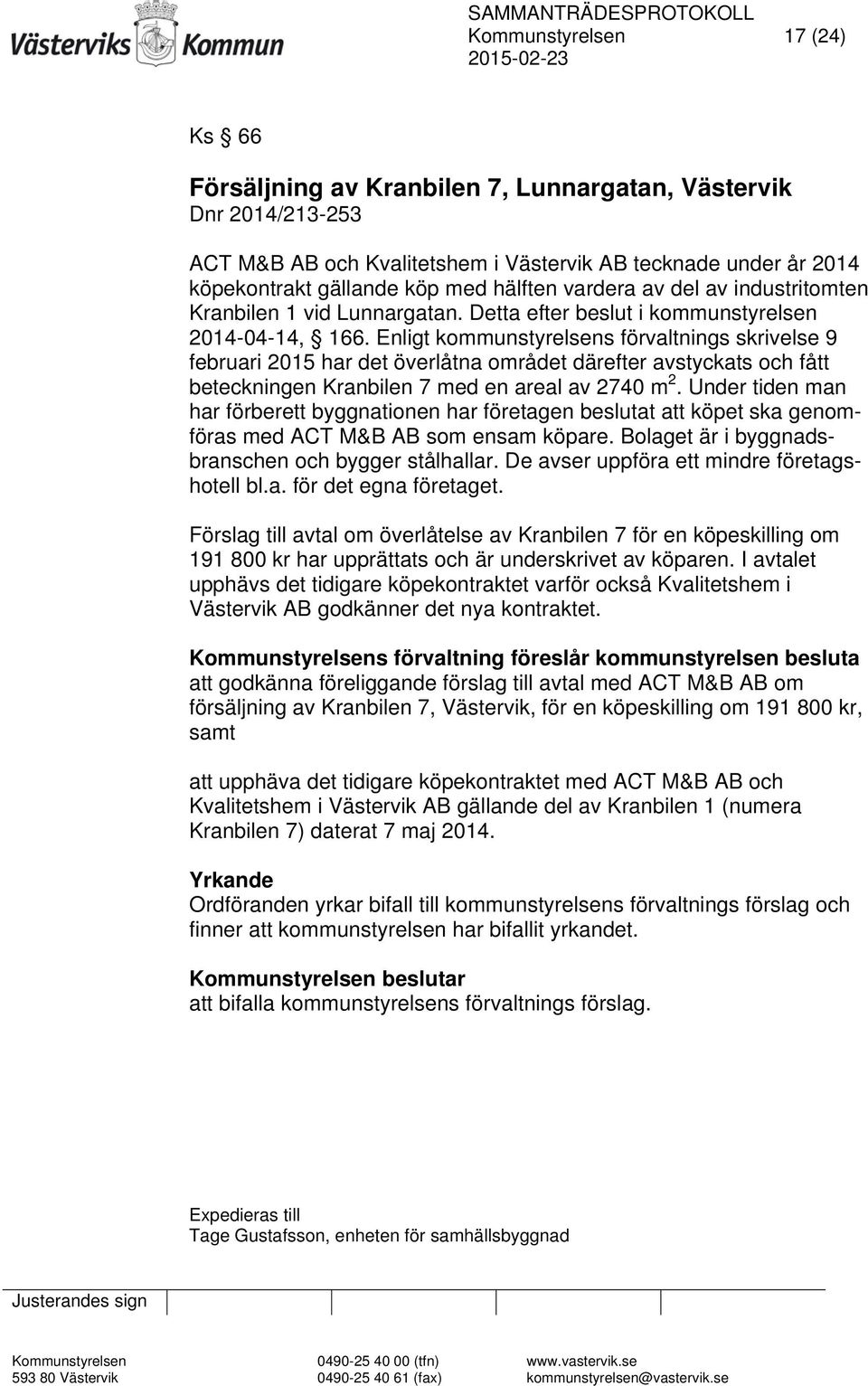 Enligt kommunstyrelsens förvaltnings skrivelse 9 februari 2015 har det överlåtna området därefter avstyckats och fått beteckningen Kranbilen 7 med en areal av 2740 m 2.