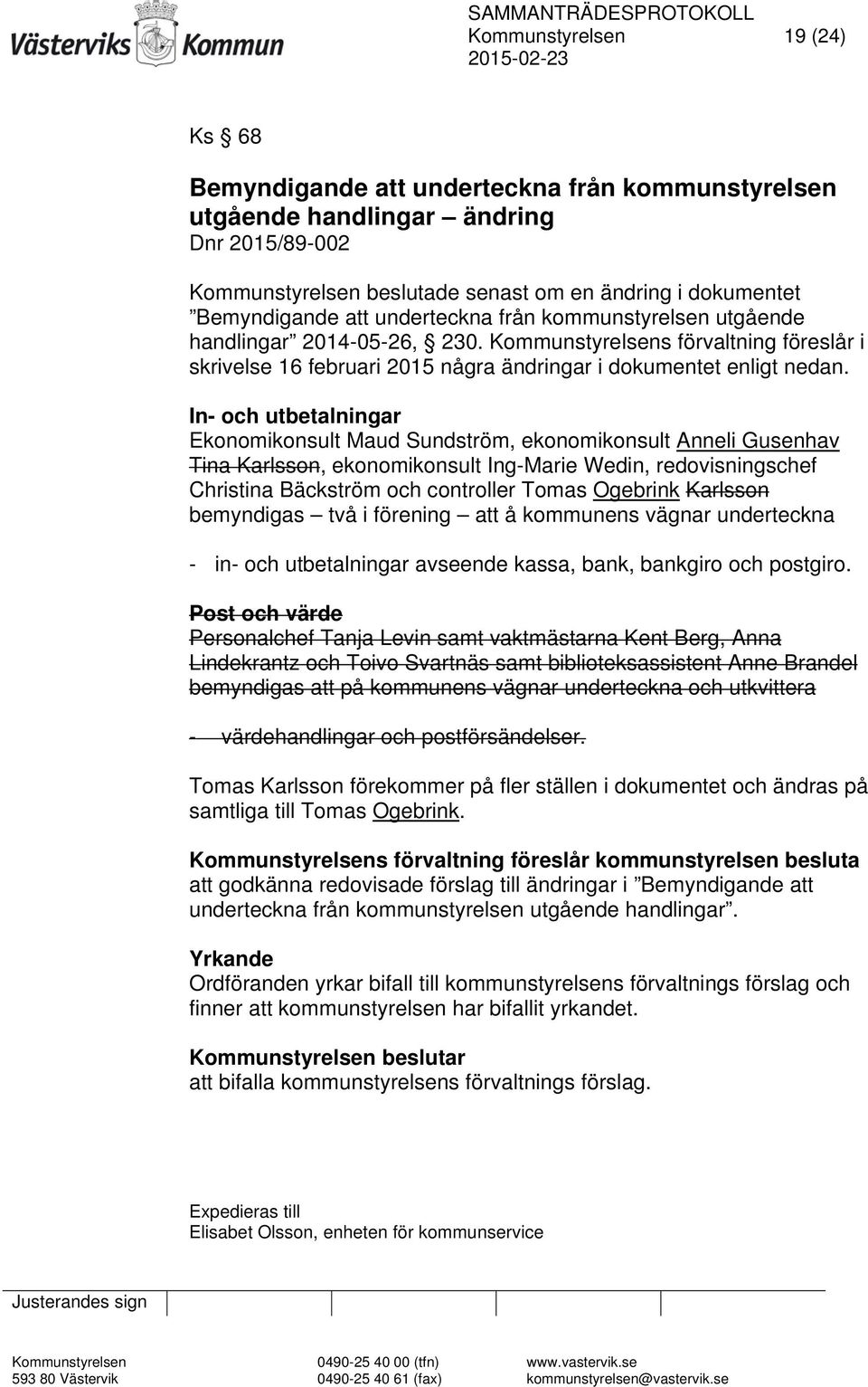 In- och utbetalningar Ekonomikonsult Maud Sundström, ekonomikonsult Anneli Gusenhav Tina Karlsson, ekonomikonsult Ing-Marie Wedin, redovisningschef Christina Bäckström och controller Tomas Ogebrink