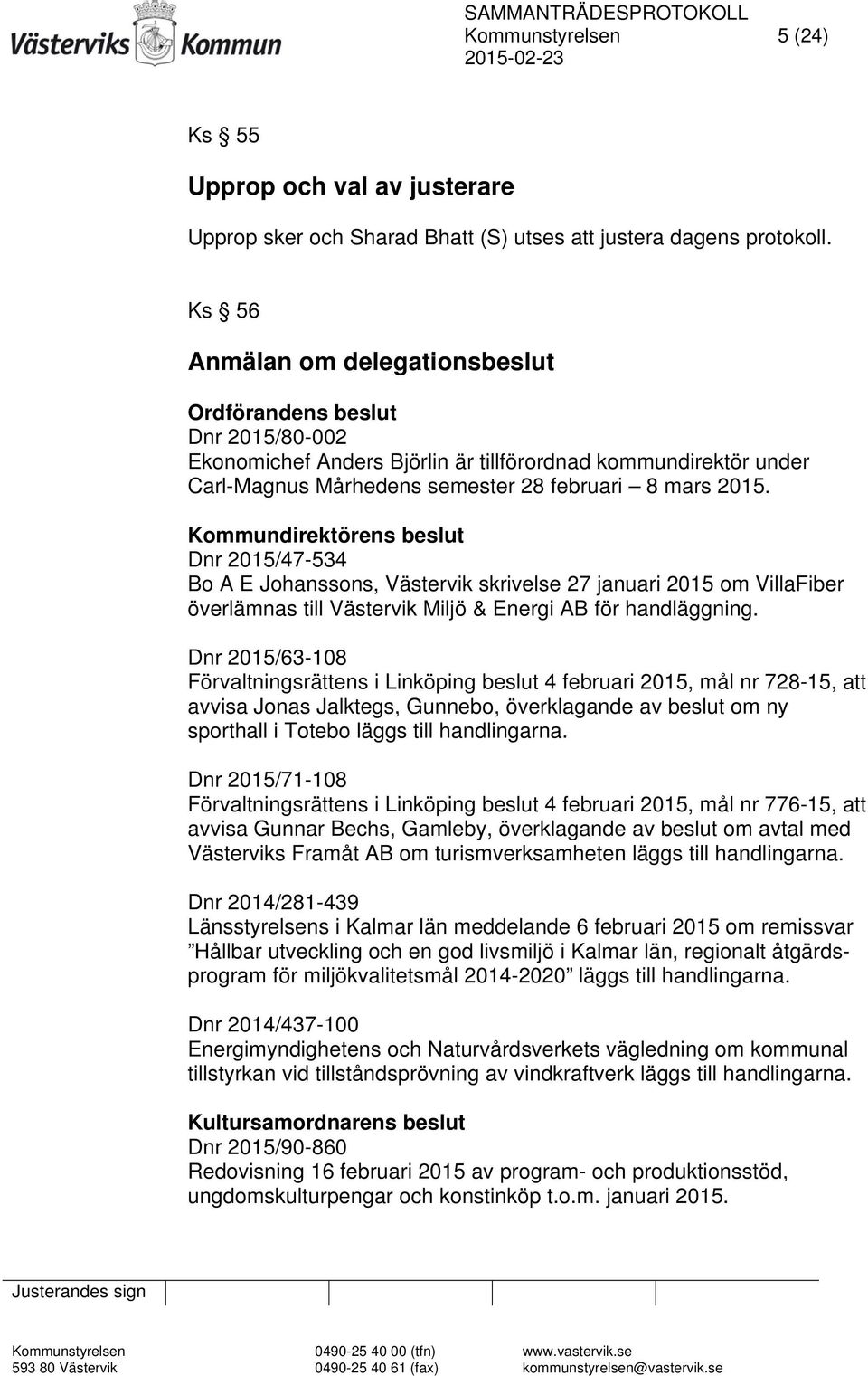 Kommundirektörens beslut Dnr 2015/47-534 Bo A E Johanssons, Västervik skrivelse 27 januari 2015 om VillaFiber överlämnas till Västervik Miljö & Energi AB för handläggning.