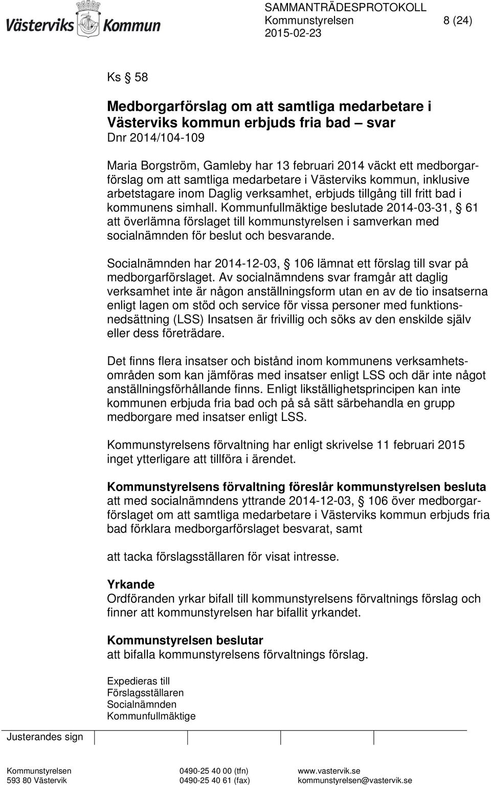 Kommunfullmäktige beslutade 2014-03-31, 61 att överlämna förslaget till kommunstyrelsen i samverkan med socialnämnden för beslut och besvarande.