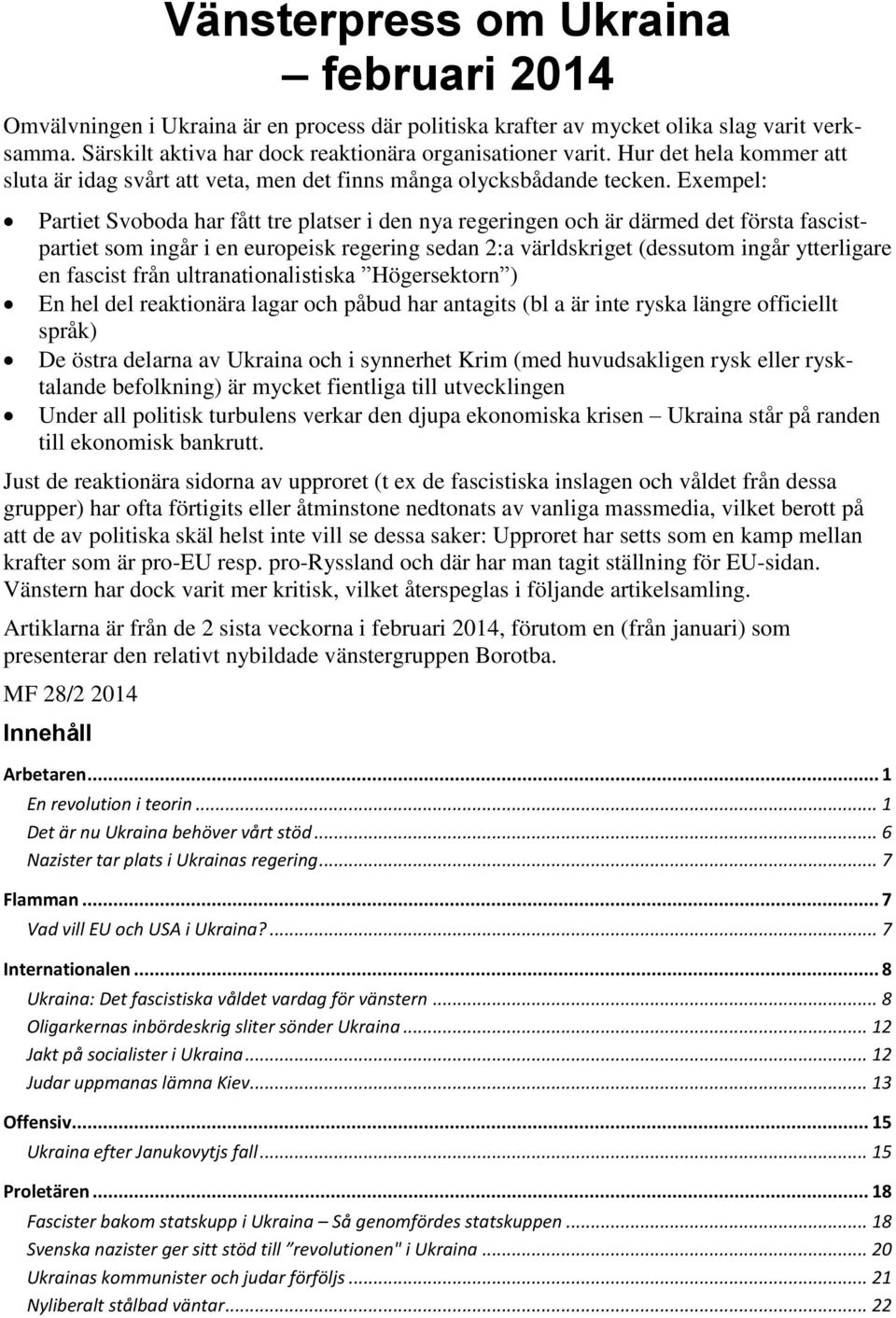 Exempel: Partiet Svoboda har fått tre platser i den nya regeringen och är därmed det första fascistpartiet som ingår i en europeisk regering sedan 2:a världskriget (dessutom ingår ytterligare en