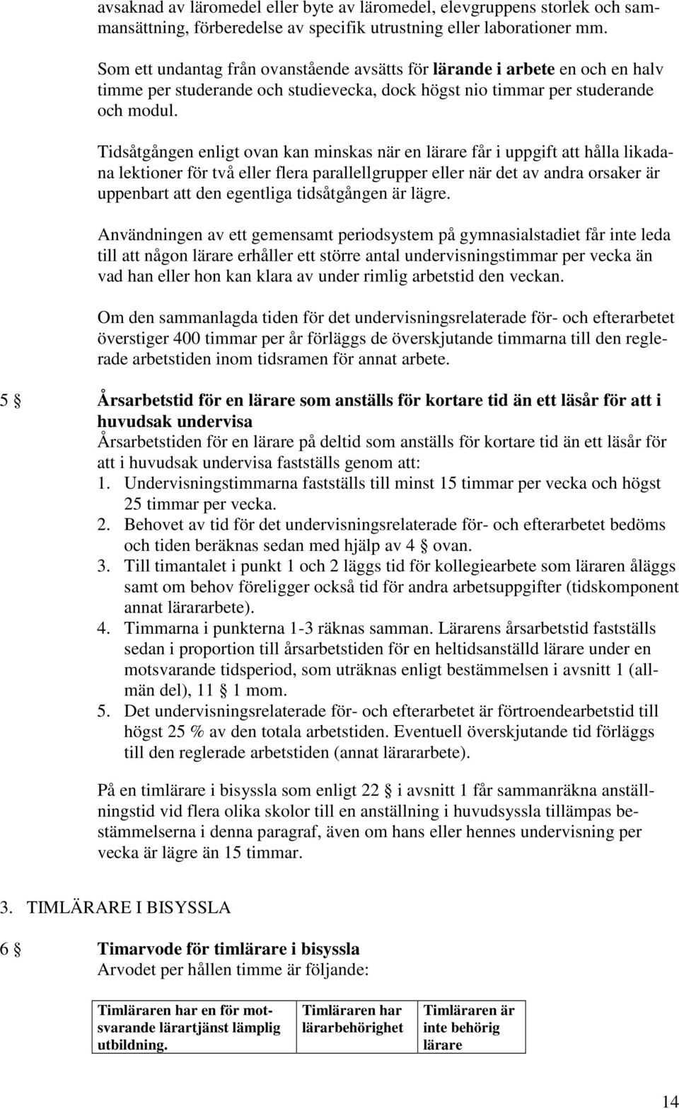 Tidsåtgången enligt ovan kan minskas när en lärare får i uppgift att hålla likadana lektioner för två eller flera parallellgrupper eller när det av andra orsaker är uppenbart att den egentliga