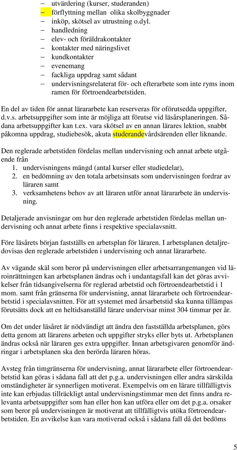 förtroendearbetstiden. En del av tiden för annat lärararbete kan reserveras för oförutsedda uppgifter, d.v.s. arbetsuppgifter som inte är möjliga att förutse vid läsårsplaneringen.