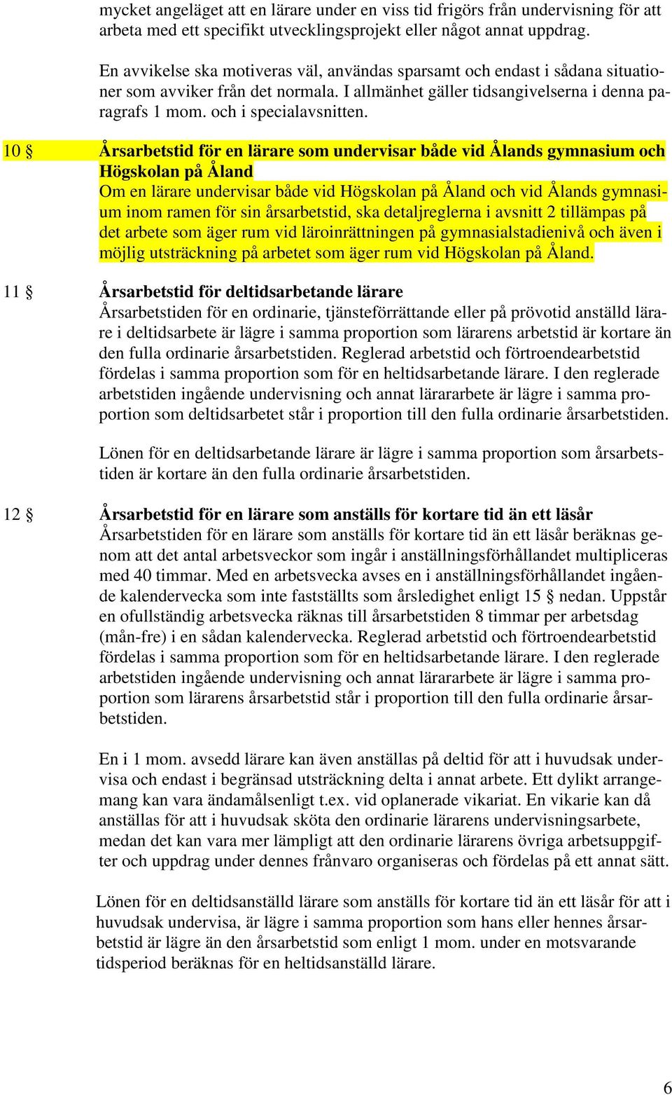 10 Årsarbetstid för en lärare som undervisar både vid Ålands gymnasium och Högskolan på Åland Om en lärare undervisar både vid Högskolan på Åland och vid Ålands gymnasium inom ramen för sin