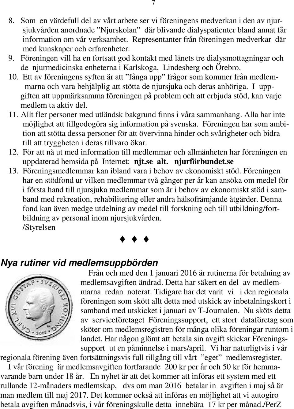 Föreningen vill ha en fortsatt god kontakt med länets tre dialysmottagningar och de njurmedicinska enheterna i Karlskoga, Lindesberg och Örebro. 10.