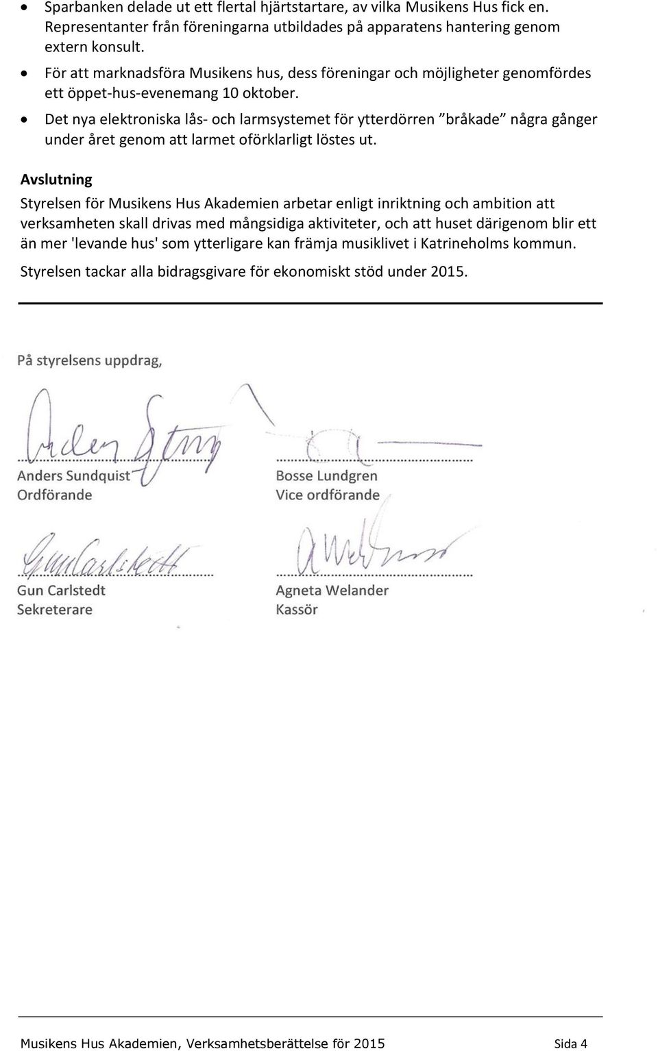 Det nya elektroniska lås- och larmsystemet för ytterdörren bråkade några gånger under året genom att larmet oförklarligt löstes ut.