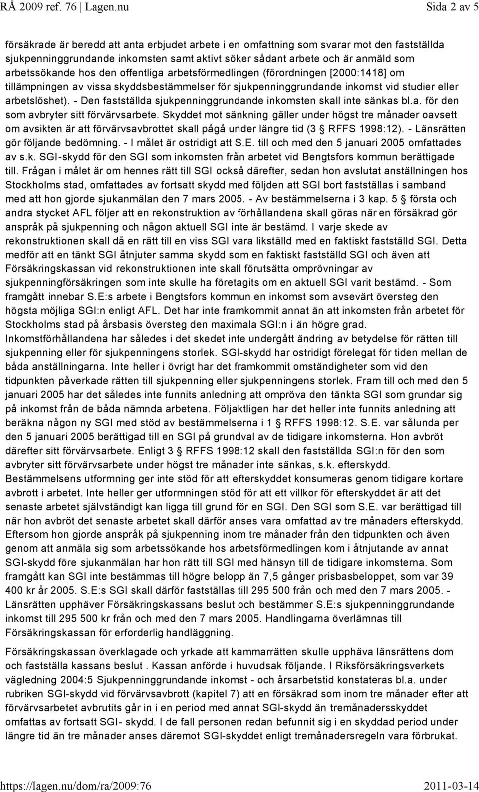 - Den fastställda sjukpenninggrundande inkomsten skall inte sänkas bl.a. för den som avbryter sitt förvärvsarbete.