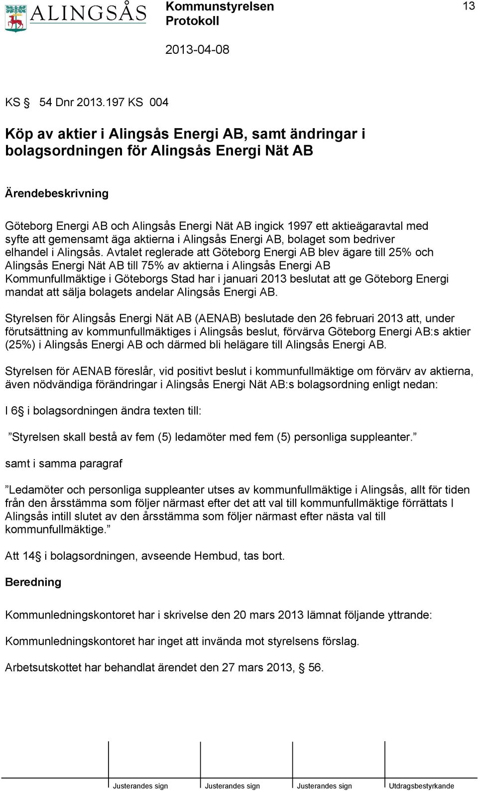 aktieägaravtal med syfte att gemensamt äga aktierna i Alingsås Energi AB, bolaget som bedriver elhandel i Alingsås.