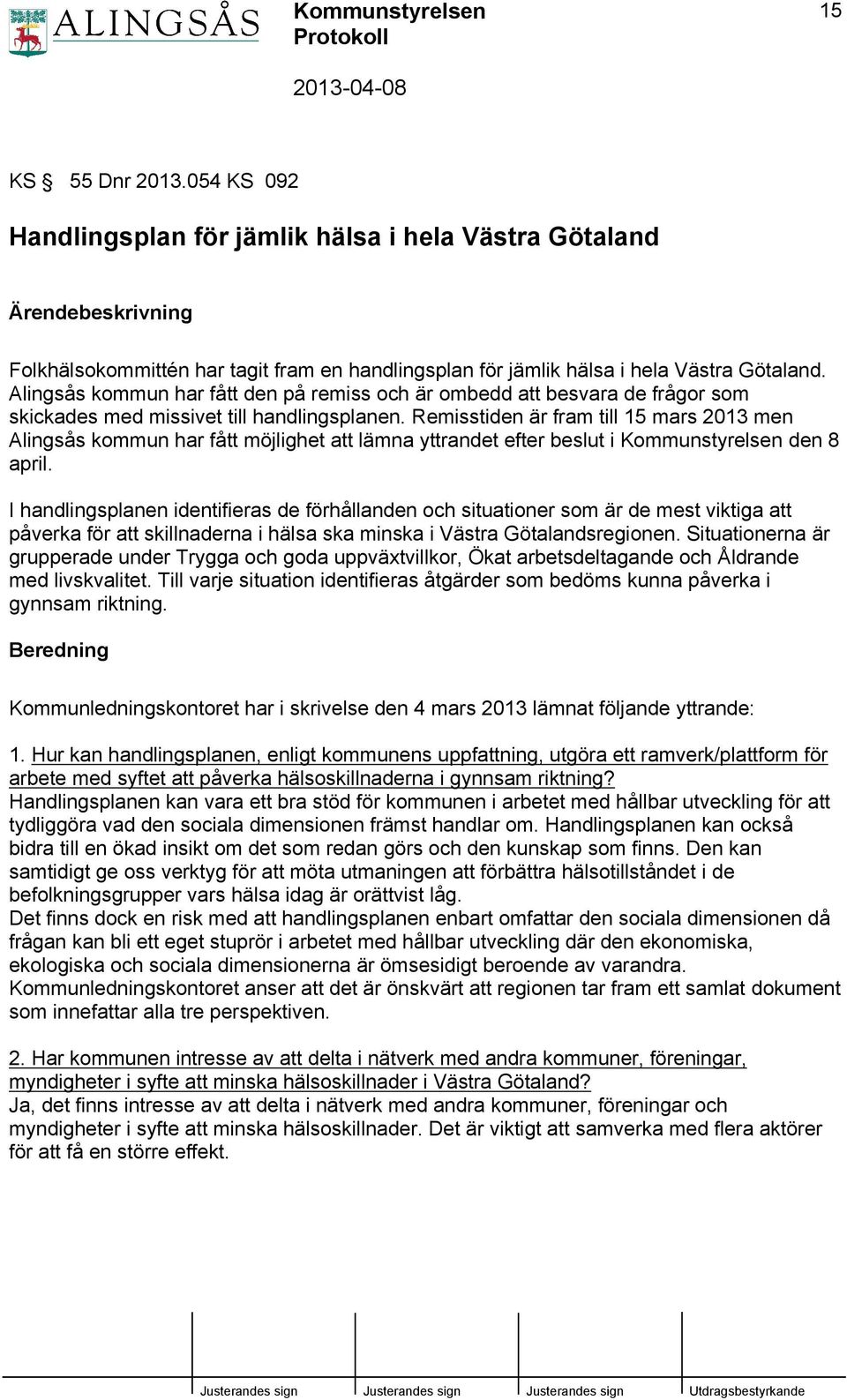 Remisstiden är fram till 15 mars 2013 men Alingsås kommun har fått möjlighet att lämna yttrandet efter beslut i Kommunstyrelsen den 8 april.