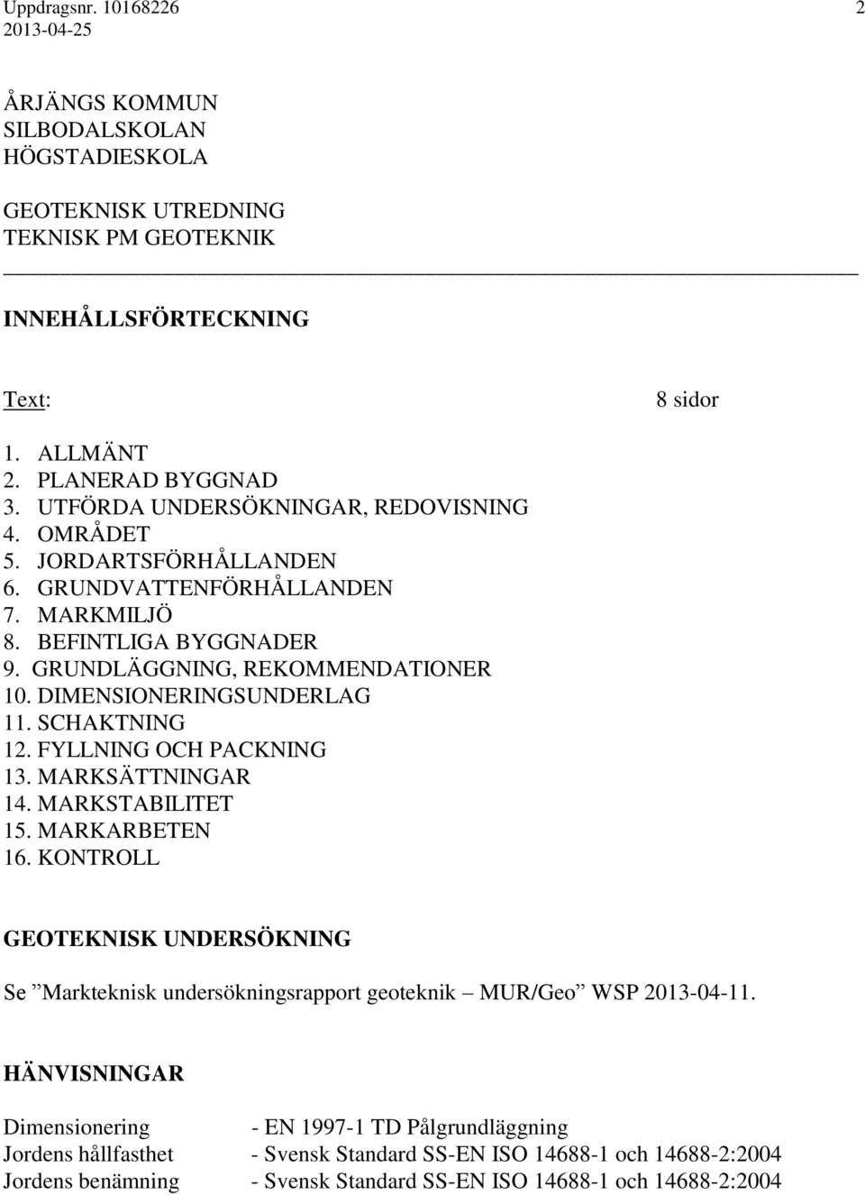 DIMENSIONERINGSUNDERLAG 11. SCHAKTNING 12. FYLLNING OCH PACKNING 13. MARKSÄTTNINGAR 14. MARKSTABILITET 15. MARKARBETEN 16.