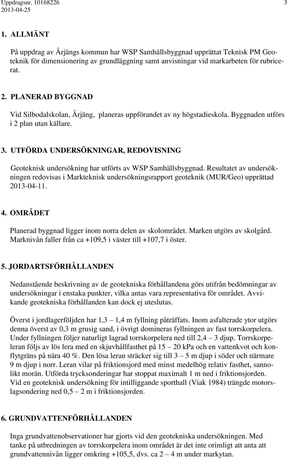 UTFÖRDA UNDERSÖKNINGAR, REDOVISNING Geoteknisk undersökning har utförts av WSP Samhällsbyggnad.