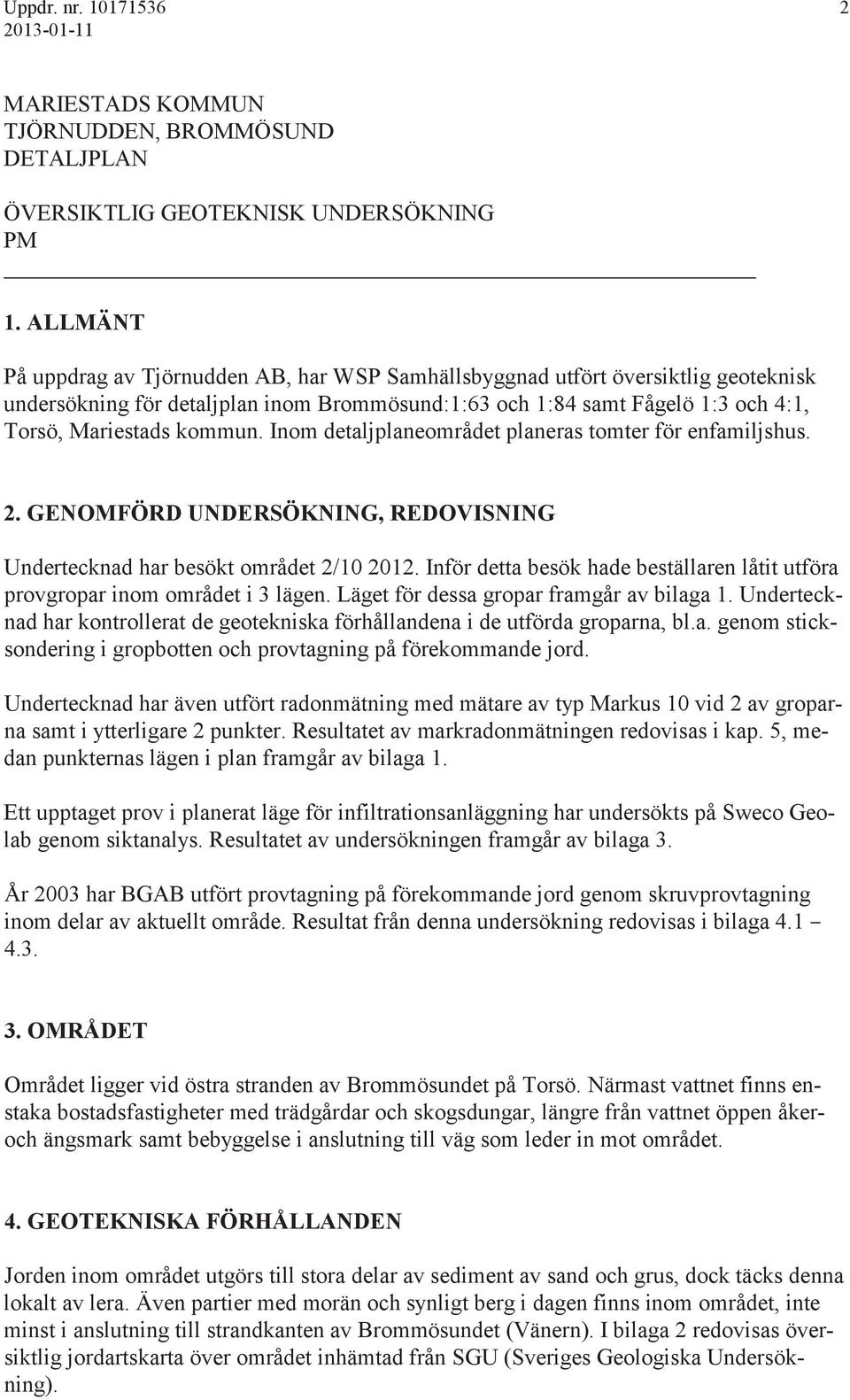 Inom detaljplaneområdet planeras tomter för enfamiljshus. 2. GENOMFÖRD UNDERSÖKNING, REDOVISNING Undertecknad har besökt området 2/10 2012.