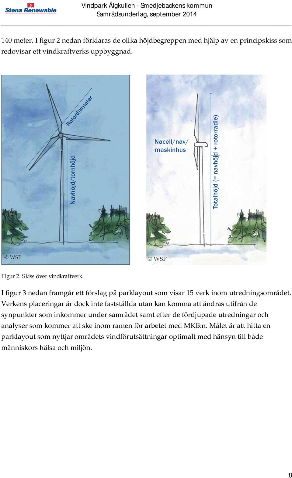 Verkens placeringar är dock inte fastställda utan kan komma att ändras utifrån de synpunkter som inkommer under samrådet samt efter de fördjupade